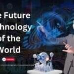The Future Technology of the World 4 The Future Technology of the World